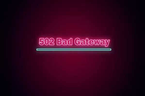 502是网站崩了吗?浏览器502 bad gateway